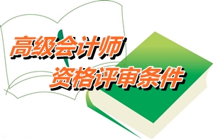 安徽2014年高级会计师资格评审申报条件