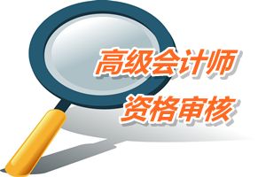 河南商丘2015高级会计师考试报名资格审核时间4月20-30日