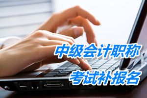 湖南衡阳2015中级会计职称考试补报名时间5月25日开始