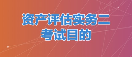 资产评估实务二考试目的