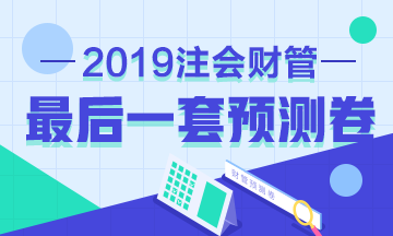 前方高能！2019年注会《财管》考前最后一套预测卷已发布！