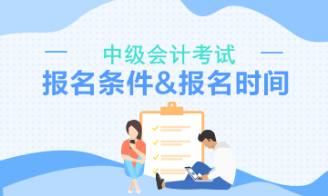 中级会计考试报名时间及条件