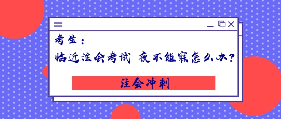 考生：临近注会考试，夜不能寐怎么办？