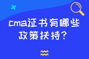 cma证书有哪些政策扶持？