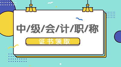 北京2019中级会计证书什么时候领取？