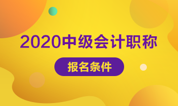 2020年会计中级职称报名条件要求是什么？