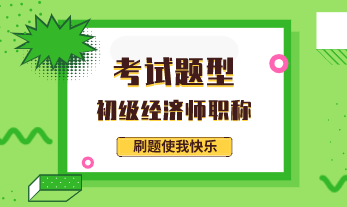 2020年初级经济专业技术资格考试题型有哪些？