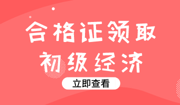 2019年内蒙古初级经济师合格证怎么领？