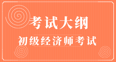 湖北初级经济师考试大纲2020你看了吗？