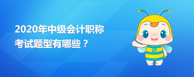 2020年中级会计职称的考试题型有哪些？