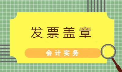 发票盖章不可粗心 七大常见问题财务值得注意！