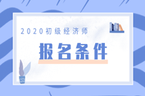 2020初级经济师报考条件是什么？你符合吗？