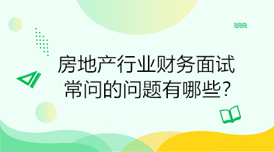 房地产行业财务面试常问的问题有哪些？