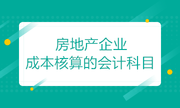 房地产开发企业成本核算的会计科目如何设置？