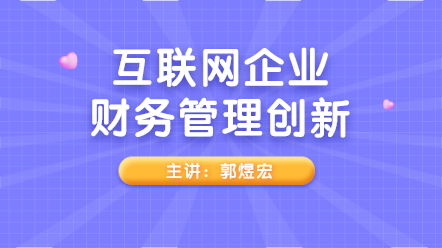 新课上线：互联网企业财务管理创新