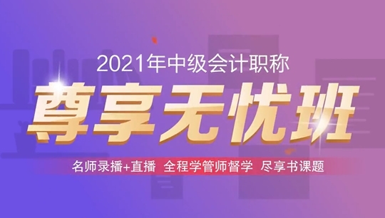 2021年中级会计职称尊享无忧班基础阶段课程持续更新中！