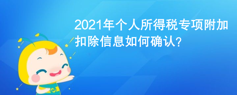 2021年个人所得税专项附加扣除信息如何确认？