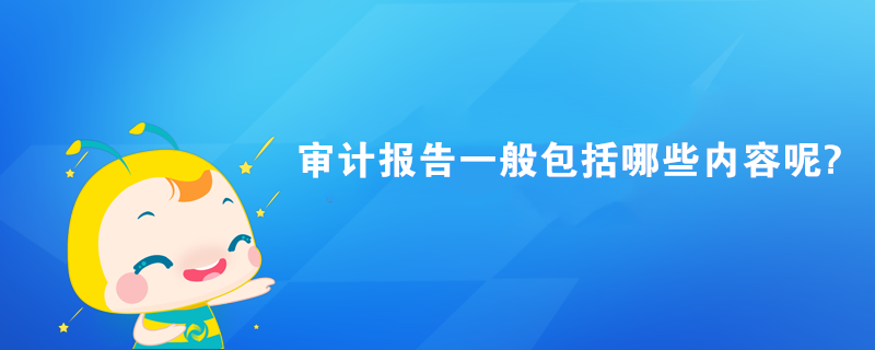 审计报告一般包括哪些内容?