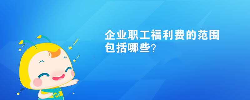 企业职工福利费的范围包括哪些？