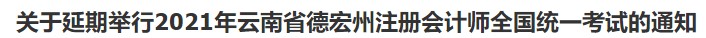 关于延期举行2021年云南省德宏州注册会计师全国统一考试的通知