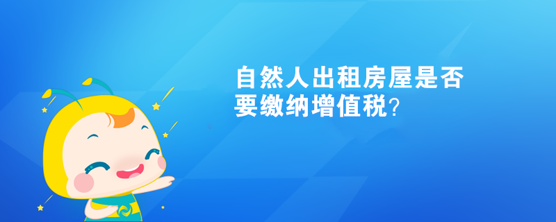 自然人出租房屋是否要缴纳增值税？