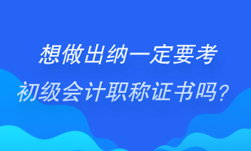 做出纳一定要考初级会计证书吗？