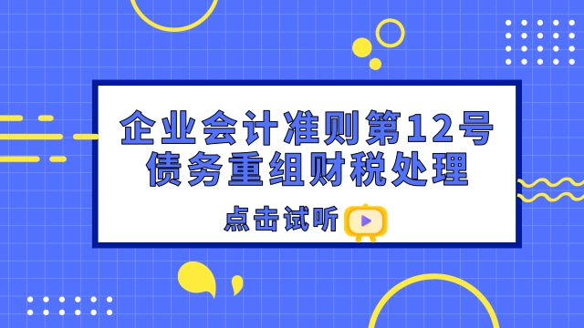 免费试听：企业会计准则第12号——债务重组财税处理