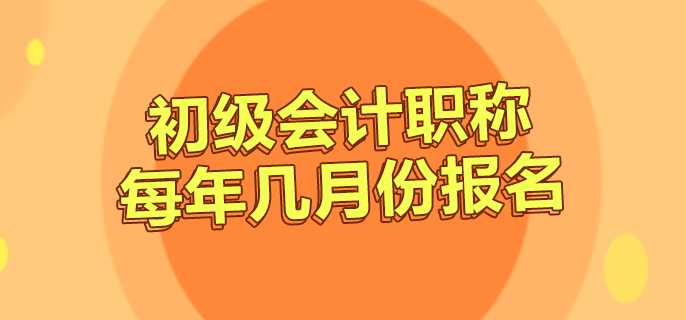 初级会计职称每年几月份报名