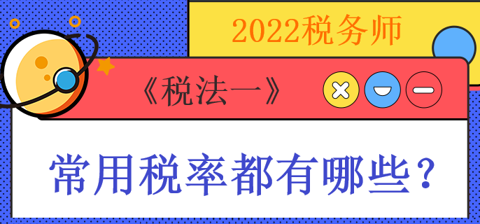 2022税务师《税法一》常用税率都有哪些？