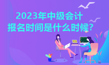 宁夏2023年中级会计师报考条件和时间公布了吗？