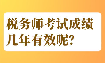 税务师考试成绩几年有效呢？