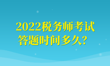 2022税务师考试 答题时间多久？