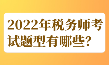 2022年税务师考试题型有哪些