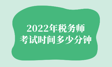 2022年税务师 考试时间多少分钟