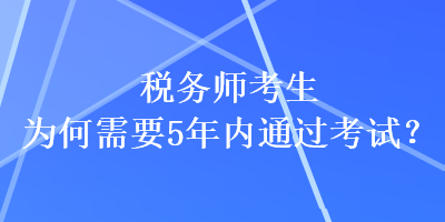 税务师考生为何需要5年内通过考试？