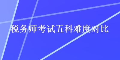 税务师考试五科难度对比