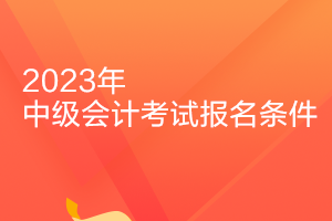 天津中级会计2023年报名条件