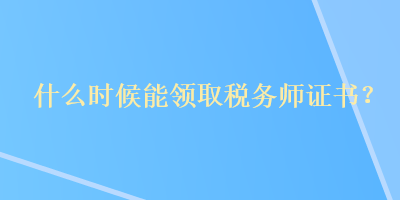 什么时候能领取税务师证书？