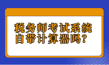 税务师考试系统自带计算器吗？