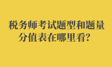 税务师考试题型和题量分值表在哪里看？