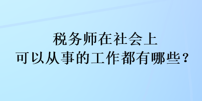 税务师在社会上可以从事的工作都有哪些？