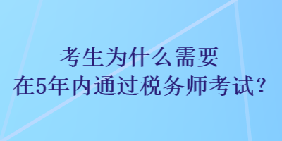 考生为什么需要在5年内通过税务师考试？