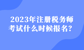 2023注册税务师什么时候报名