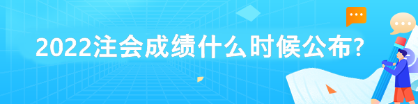 2022注会成绩什么时候公布?