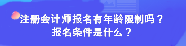 注册会计师报名有年龄限制吗？报名条件是什么？