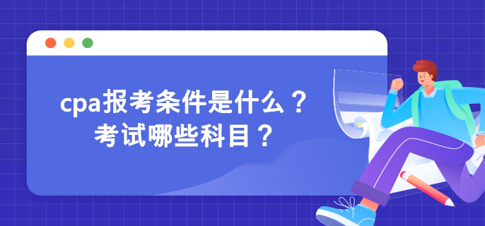 cpa报考条件是什么？考试哪些科目？