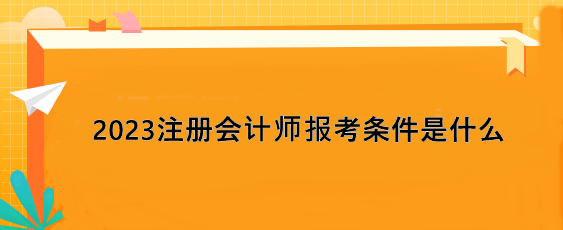 2023注册会计师报考条件是什么