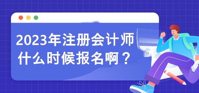 2023年注册会计师什么时候报名啊？