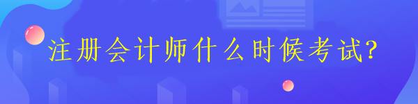 注册会计师什么时候考试？