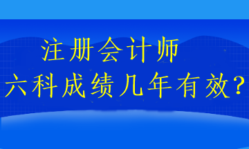 注册会计师六科成绩几年有效？